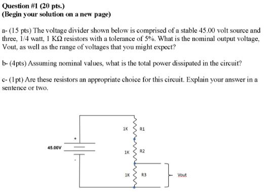 Question #1 (20 pts.) (Begin your solution on a new page) a-(15 pts) The voltage divider shown below is comprised of a stable