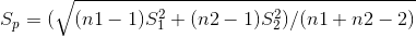S_{p} = ( \sqrt{( n1 - 1 )S_{1}^{2} + (n2 - 1 )S_{2}^{2} ) / ( n1 + n2 - 2 )}