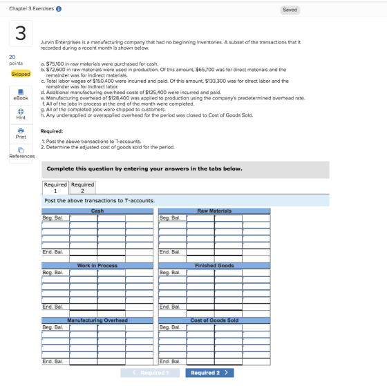 Chapter 3 Exercises Saved Jurvin Enterprises is a manufacturing company that had no beginning inventories. A subset of the tr