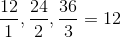 \frac{12}{1} ,\frac{24}{2} ,\frac{36}{3}=12