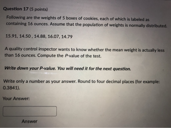 Question 17 (5 points) Following are the weights of 5 boxes of cookies, each of which is labeled as containing 16 ounces. Ass