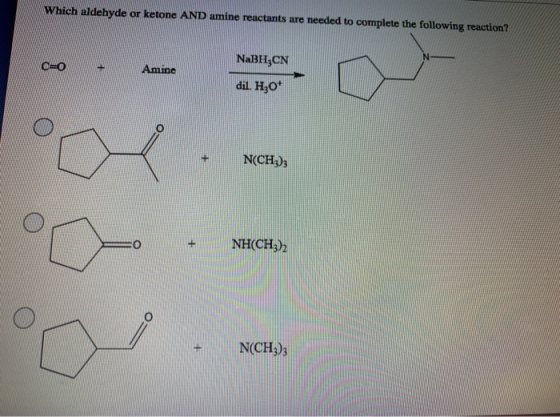 Which aldehyde or ketone AND amine reactants are needed to complete the following reaction? CEO NaBH,CN Amine dil. H30+ N(CH3