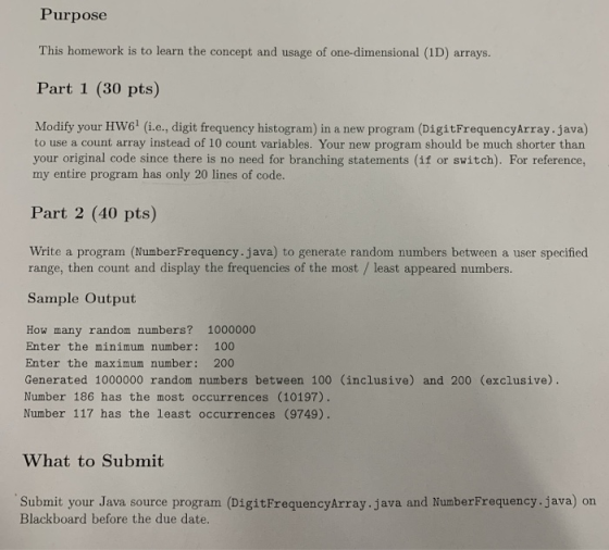 Purpose This homework is to learn the concept and usage of one-dimensional (ID) arrays. Part 1 (30 pts) Modify your HW6 (i.e