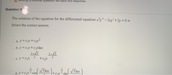 ther question will save this response. Question 9 The solution of the equation for the differential equation x?y - 2xy + 2y