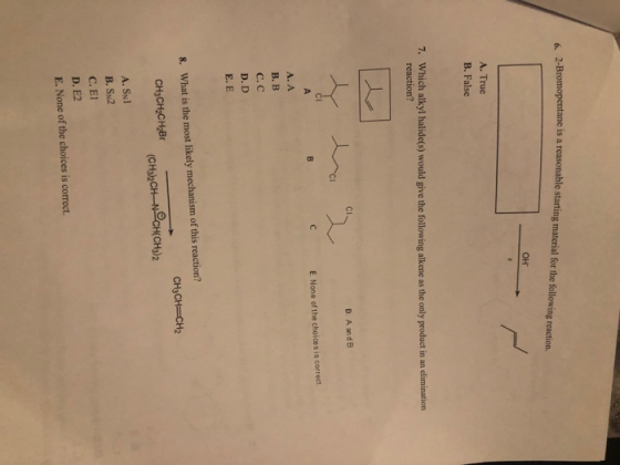 6 2-Bromopentane is a reasonable starting material for the following reaction A. True B. False 7. Which alkyl halide(s) would