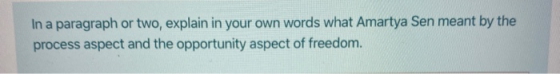 In a paragraph or two, explain in your own words what Amartya Sen meant by the process aspect and the opportunity aspect of f
