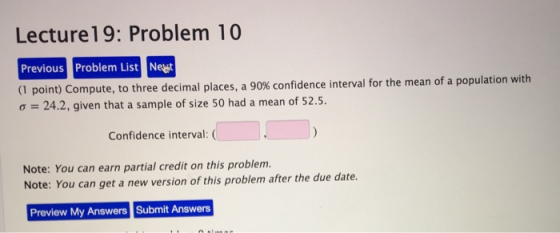 Lecture19: Problem 10 Previous Problem List Nest (1 point) Compute, to three decimal places, a 90% confidence interval for th