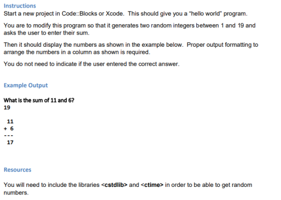 Instructions Start a new project in Code:Blocks or Xcode. This should give you a hello world program. You are to modify thi
