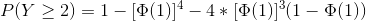 P(Y \geq 2) = 1 - [\Phi(1)]^4 - 4*[\Phi(1)]^3(1 - \Phi(1))