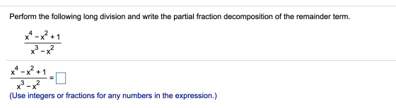 Perform the following long division and write the partial fraction decomposition of the remainder term. x4 - x? + 1 x² - ² 2