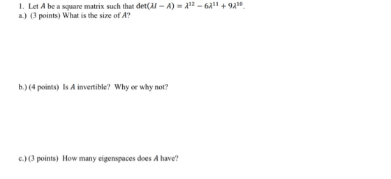1. Let A be a square matrix such that detal - A) = 112 - 6211 +9210 a.) (3 points) What is the size of A? b.) (4 points) Is A