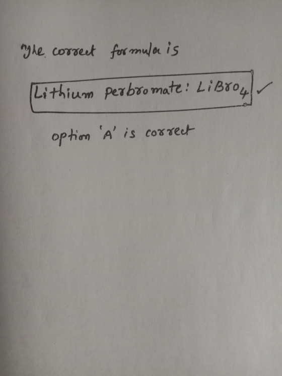 Lithium perbromate: Libro4. nyhe correct formula is option A is correct