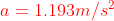 a = 1.193m/s