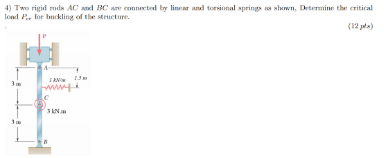 4) Two rigid rods AC and BC are connected by linear and torsional springs as shown, Determine the critical load Per for buckl