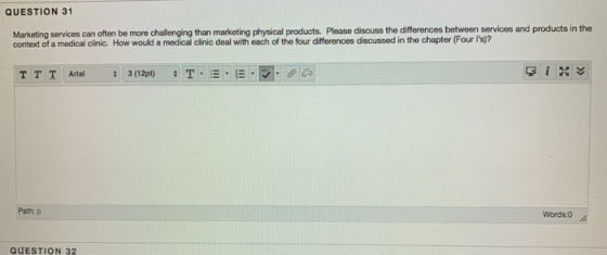 QUESTION 31 Marketing services can often be more challenging than marketing physical products. Please discuss the differences
