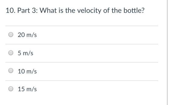 10. Part 3: What is the velocity of the bottle? O 20 m/s O 5 m/s O 10 m/s O 15 m/s