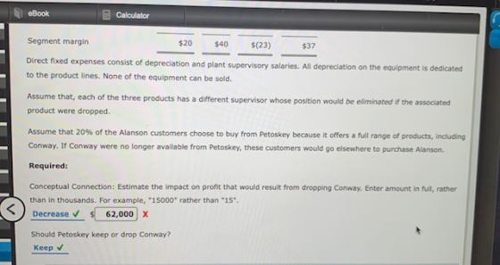 eBook Calculator Segment margin $20 $40 $(23) $37 Direct fixed expenses consist of depreciation and plant supervisory salarie