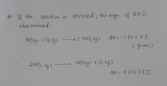 reversed, the sign of AH is # If the reaction is also seversed. NO(g) + O₂ (g) 2 NO₂C9) DH=-114.2KJ (given) . 2002 (g) NO cg)
