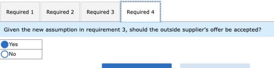 Required 1 Required 2 Required 3 Required 4 Given the new assumption in requirement 3, should the outside suppliers offer be
