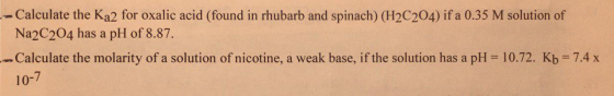 --- Calculate the Ka2 for oxalic acid (found in rhubarb and spinach) (H2C204) if a 0.35 M solution of Na2C204 has a pH of 8.8