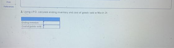 Print steroncos 3. Using LIFO, calculate ending inventory and cost of goods sold at March 31 Ending inventory Cost of goods s