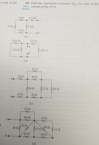 3.6 Find the equivalent resistance Raib for each of the r each of the circuits in Fig P3.6. 120041 320 Ω 720 Ω 480 Ω 45 Ω 25 Ω | 30 Ω 102 202 20 Ω 1811 50Ω 40 Ω 12 Ω 20 Ω 30 Ω