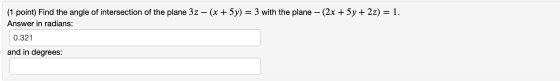 (1 point) Find the angle of intersection of the plane 3z – (x + 5y) = 3 with the plane – (2x + 5y + 2z) = 1. Answer in radian