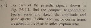 6.1-1 For each of the periodic signals shown in Fig. P6.1-1, find the compact trigonometric Fourier series and sketch the amp