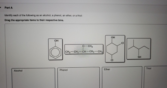 Part A Identify each of the following as an alcohol, a phenol, an ether, or a thiol: Drag the appropriate items to their resp