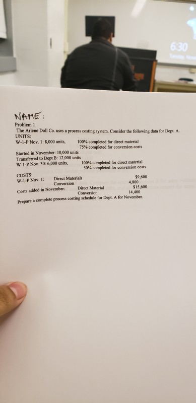 6.30 NAME : Problem 1 The Arlene Doll Co. uses a process costing system. Consider the following data for Dept. A. UNITS: W-1-