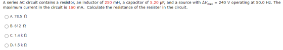 A series AC circuit contains a resistor, an inductor of 250 mh, a capacitor of 5.20 pF, and a source with AVmax = 240 V opera