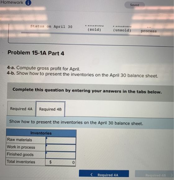 Homework i Saved LALU Status on April 30 (sold) ALLOHOU (unsold) process Problem 15-1A Part 4 4-a. Compute gross profit for A