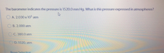The barometer indicates the pressure is 1520.0 mm Hg. What is this pressure expressed in atmospheres? A. 2.030 x 105 atm B. 2