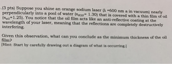 .(3 pts) Suppose you shine an orange sodium laser (A =600 nm a in vacuum) nearly perpendicularly into a pool of water (nh20=