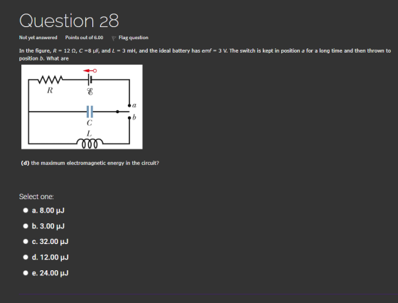 Question 28 Not yet answered Points out of 6.00 Flag question In the figure, R = 122, C =8 pF, and L = 3 mh, and the ideal ba