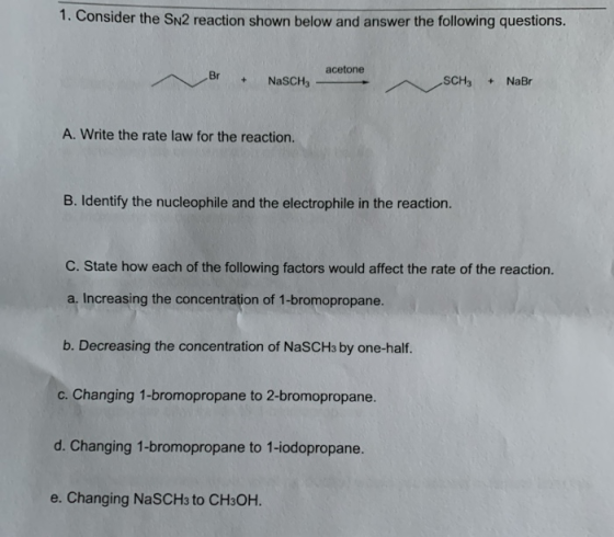 1. Consider the SN2 reaction shown below and answer the following questions. acetone + NaSCHE SCH3 + NaBr A. Write the rate l