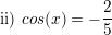 \small \textup{ii) }cos(x)=-\frac{2}{5}
