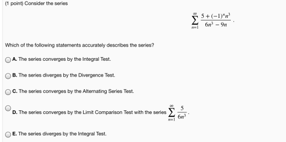 (1 point) Consider the series 5+(-1)n3 6n3 – In n=1 Which of the following statements accurately describes the series? A. Th