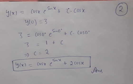 2 y(x) = cosx e Sinx & C. cost 410)=3 Sinoo } = (osoo e + C. Cosoo 3 = It C (= 2 Sina + 2 cosa 4(x) = cosa e Ans
