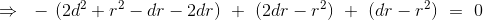 \Rightarrow \ \ - \ (2d^2 + r^2 - dr - 2dr) \ + \ (2dr - r^2) \ + \ (dr - r^2) \ = \ 0