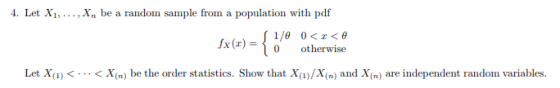 fx (z)=0 otherwise Let Xa)<...<Xn) be the order statistics. Show that Xa)/X(n) and X(n) are independent random variables.