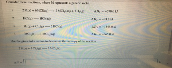 Consider these reactions, where M represents a generic metal. 1. AH, = -570.0 kJ 2. AH = -74.8 kJ 2 M(s) + 6 HCl(aq) + 2 MC1,