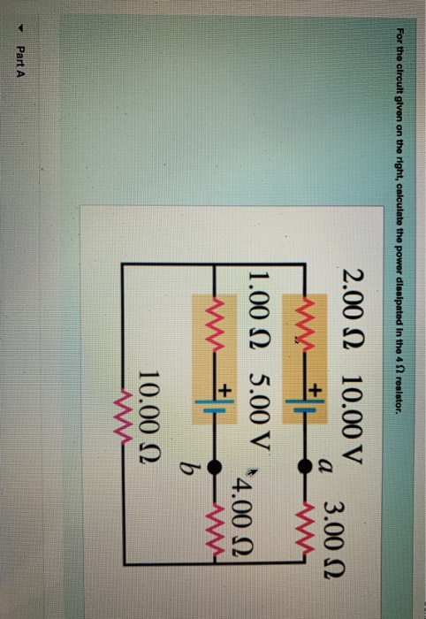 For the circult given on the right, calculate the power dissipated in the 42 resistor. 2.00 Ω 10.00 V a + 3.00 Ω 1.00 Ω 5.00
