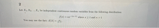 2 Let X, X2, ..., X, be independent continuous random variables from the following distribution: f(x) - ar(-) where 2 2 1 an