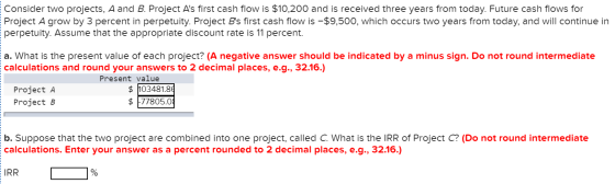 Consider two projects, A and B. Project As first cash flow is $10,200 and is received three years from today. Future cash fl