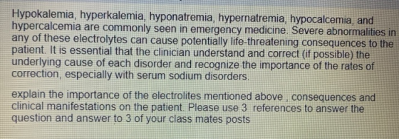 Hypokalemia, hyperkalemia, hyponatremia, hypernatremia, hypocalcemia, and hypercalcemia are commonly seen in emergency medici