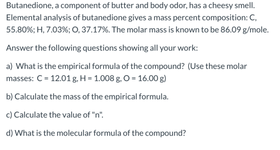 Butanedione, a component of butter and body odor, has a cheesy smell. Elemental analysis of butanedione gives a mass percent