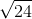 \sqrt{24}