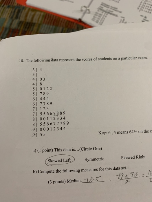 10. The following data represent the scores of students on a particular exam. 3 4 31 4 03 48 51 0122 5 789 6 444 67789 7 123