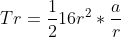Tr = \frac{1}{2}16r^2*\frac{a}{r}